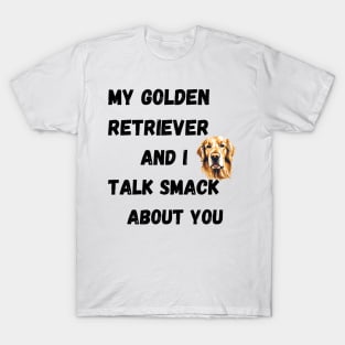 My Golden Retriever and I Talk Smack T-Shirt